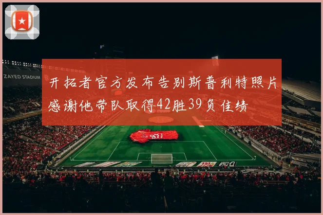 开拓者官方发布告别斯普利特照片感谢他带队取得42胜39负佳绩