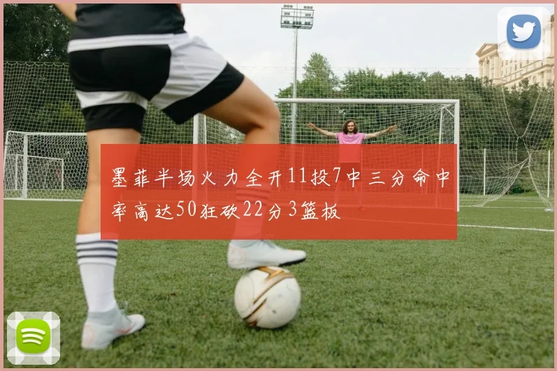 墨菲半场火力全开11投7中三分命中率高达50狂砍22分3篮板